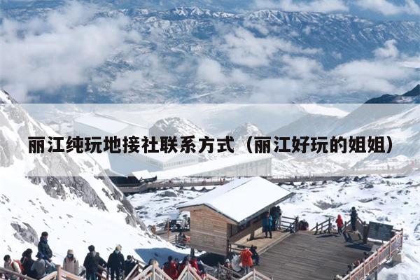 丽江纯玩地接社联系方式（丽江好玩的姐姐）