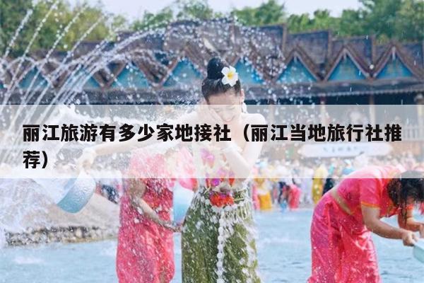 丽江旅游有多少家地接社（丽江当地旅行社推荐）
