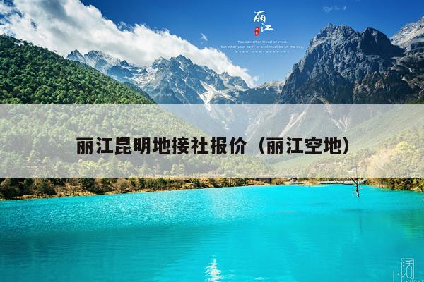 丽江昆明地接社报价（丽江空地）