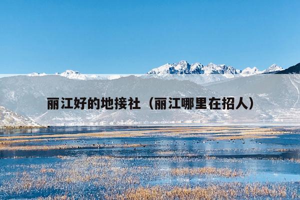丽江好的地接社（丽江哪里在招人）