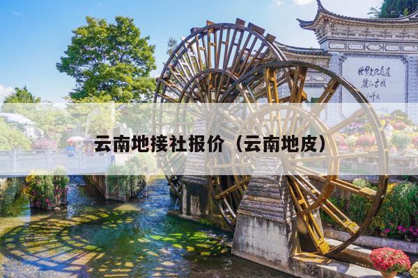 云南地接社报价（云南地皮）
