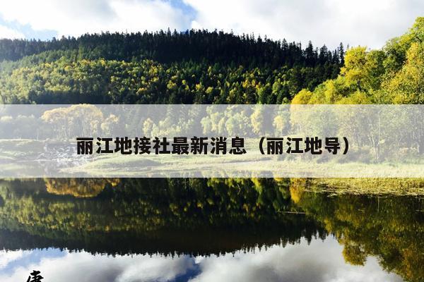 丽江地接社最新消息（丽江地导）
