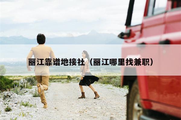 丽江靠谱地接社（丽江哪里找兼职）