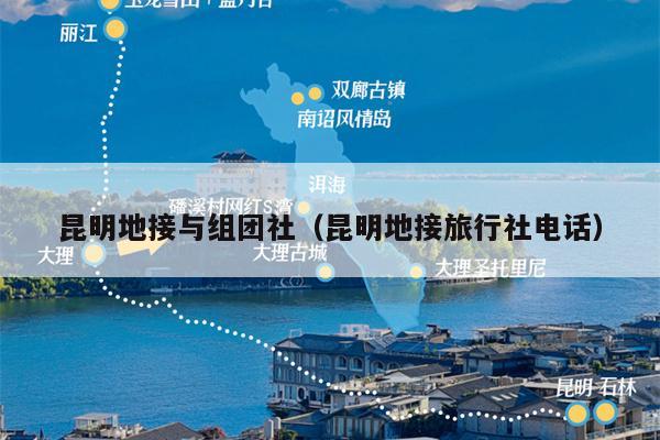昆明地接与组团社（昆明地接旅行社电话）