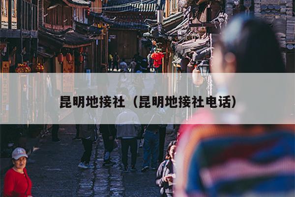 昆明地接社（昆明地接社电话）