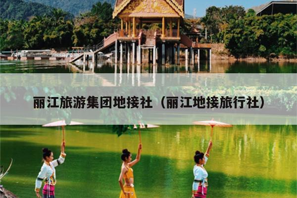 丽江旅游集团地接社（丽江地接旅行社）