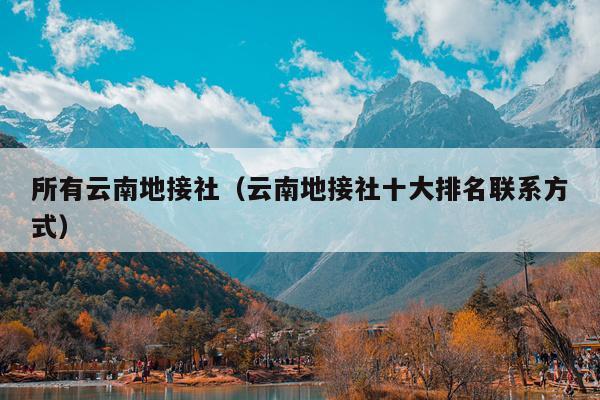 所有云南地接社（云南地接社十大排名联系方式）