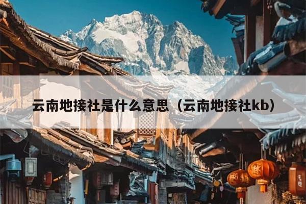 云南地接社是什么意思（云南地接社kb）