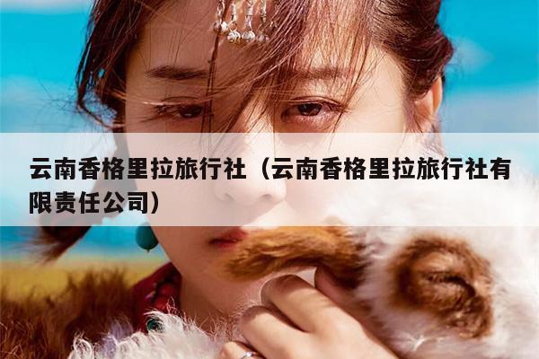 云南香格里拉旅行社（云南香格里拉旅行社有限责任公司）