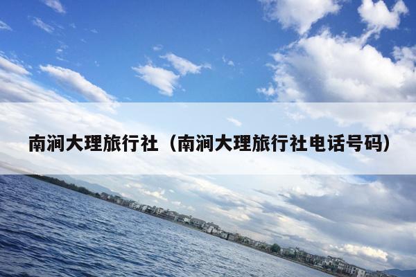 南涧大理旅行社（南涧大理旅行社电话号码）