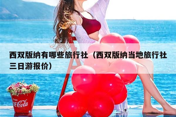 西双版纳有哪些旅行社（西双版纳当地旅行社三日游报价）