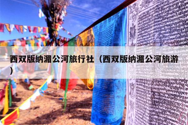 西双版纳湄公河旅行社（西双版纳湄公河旅游）