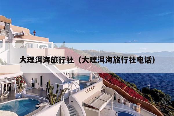 大理洱海旅行社（大理洱海旅行社电话）
