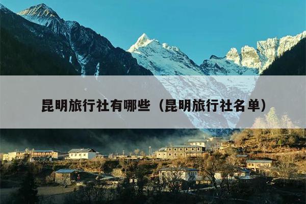 昆明旅行社有哪些（昆明旅行社名单）