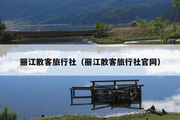 丽江散客旅行社（丽江散客旅行社官网）
