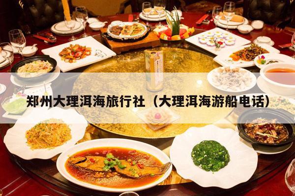 郑州大理洱海旅行社（大理洱海游船电话）