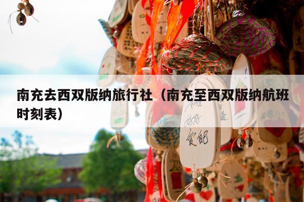 南充去西双版纳旅行社（南充至西双版纳航班时刻表）