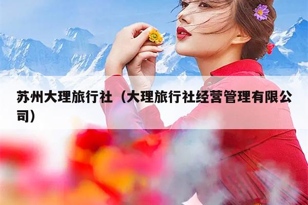苏州大理旅行社（大理旅行社经营管理有限公司）