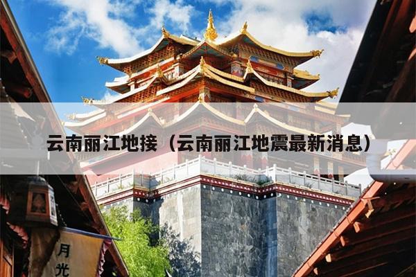 云南丽江地接（云南丽江地震最新消息）