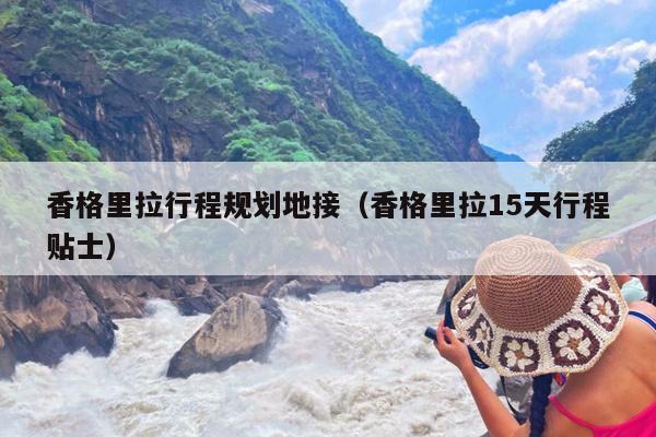 香格里拉行程规划地接（香格里拉15天行程贴士）