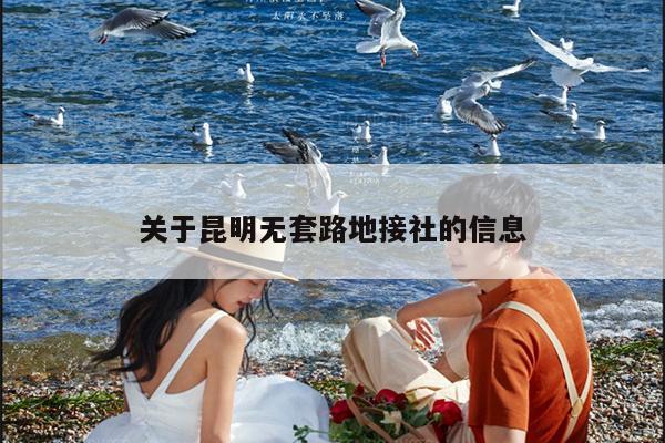 关于昆明无套路地接社的信息